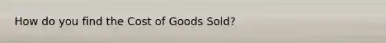 How do you find the Cost of Goods Sold?