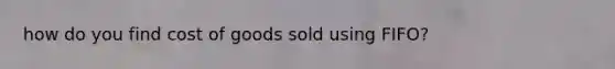 how do you find cost of goods sold using FIFO?