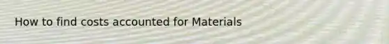 How to find costs accounted for Materials