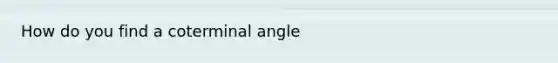 How do you find a coterminal angle