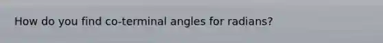 How do you find co-terminal angles for radians?