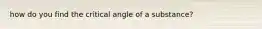 how do you find the critical angle of a substance?