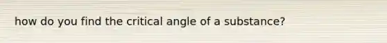 how do you find the critical angle of a substance?