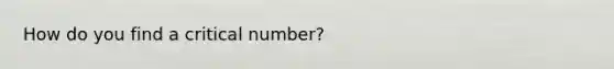 How do you find a critical number?