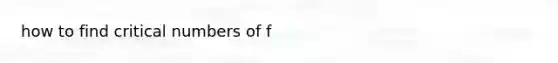 how to find critical numbers of f