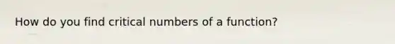 How do you find critical numbers of a function?