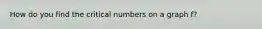 How do you find the critical numbers on a graph f?