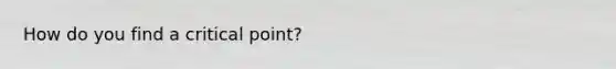 How do you find a critical point?