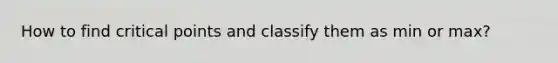 How to find critical points and classify them as min or max?