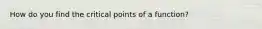 How do you find the critical points of a function?