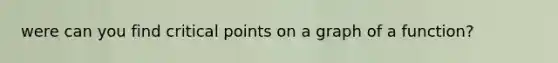 were can you find critical points on a graph of a function?