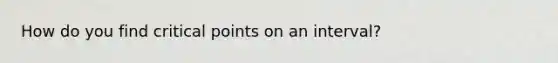 How do you find critical points on an interval?