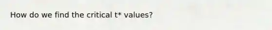 How do we find the critical t* values?