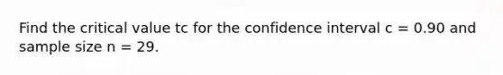 Find the critical value tc for the confidence interval c = 0.90 and sample size n = 29.