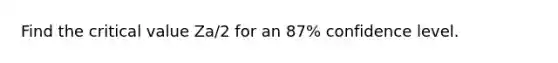 Find the critical value Za/2 for an 87% confidence level.