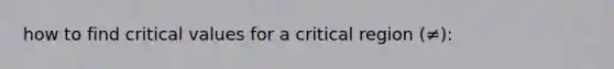 how to find critical values for a critical region (≠):