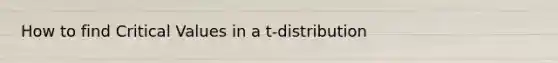 How to find Critical Values in a t-distribution