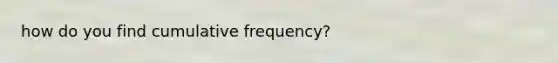 how do you find cumulative frequency?