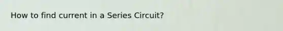 How to find current in a Series Circuit?