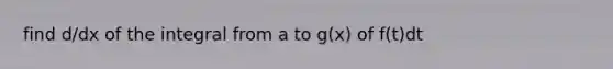 find d/dx of the integral from a to g(x) of f(t)dt