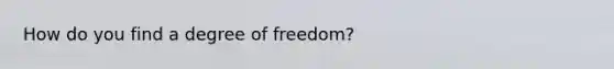 How do you find a degree of freedom?