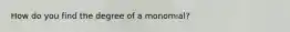 How do you find the degree of a monomial?