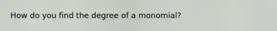 How do you find the degree of a monomial?