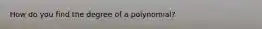 How do you find the degree of a​ polynomial?