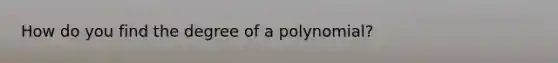 How do you find the degree of a​ polynomial?