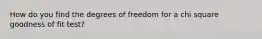 How do you find the degrees of freedom for a chi square goodness of fit test?