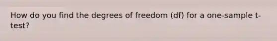 How do you find the degrees of freedom (df) for a one-sample t-test?