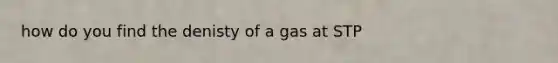 how do you find the denisty of a gas at STP