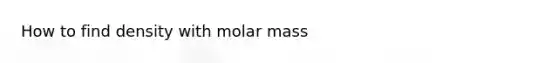 How to find density with molar mass