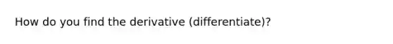 How do you find the derivative (differentiate)?