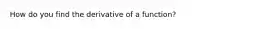 How do you find the derivative of a function?