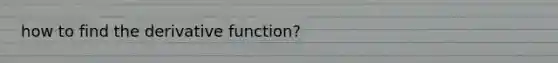 how to find the derivative function?