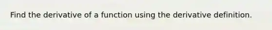 Find the derivative of a function using the derivative definition.