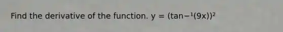 Find the derivative of the function. y = (tan−¹(9x))²