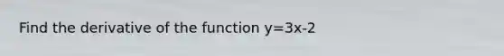 Find the derivative of the function y=3x-2