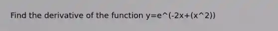 Find the derivative of the function y=e^(-2x+(x^2))