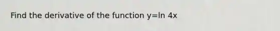 Find the derivative of the function y=ln 4x