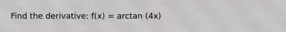 Find the derivative: f(x) = arctan (4x)