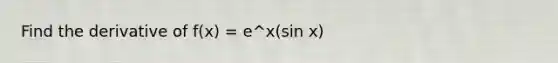 Find the derivative of f(x) = e^x(sin x)