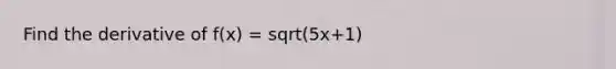 Find the derivative of f(x) = sqrt(5x+1)