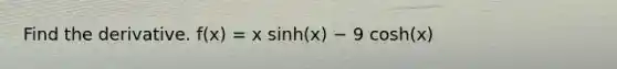 Find the derivative. f(x) = x sinh(x) − 9 cosh(x)