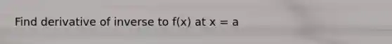 Find derivative of inverse to f(x) at x = a