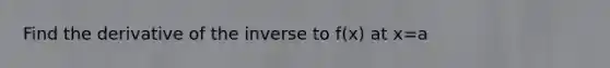 Find the derivative of the inverse to f(x) at x=a