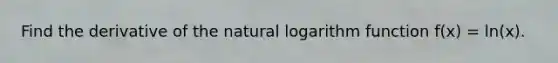 Find the derivative of the natural logarithm function f(x) = ln(x).