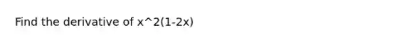 Find the derivative of x^2(1-2x)