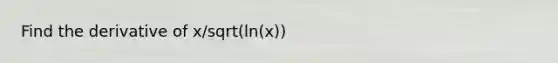 Find the derivative of x/sqrt(ln(x))